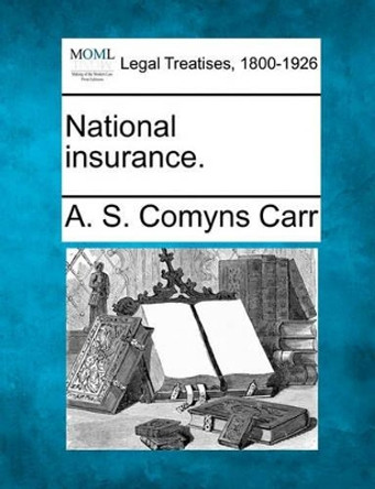 National Insurance. by A S Comyns Carr 9781240026555