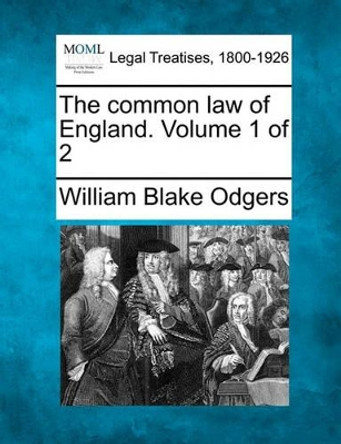 The Common Law of England. Volume 1 of 2 by William Blake Odgers 9781240027774