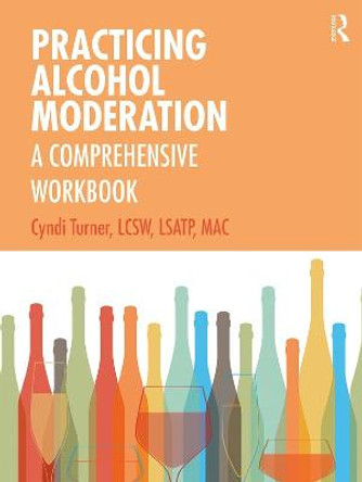 Practicing Alcohol Moderation: A Comprehensive Workbook by Cyndi Turner