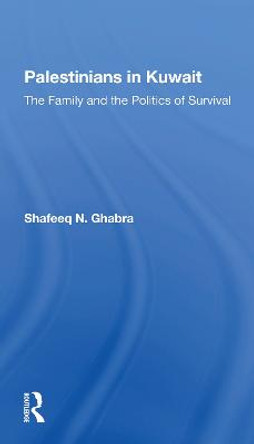 Palestinians In Kuwait: The Family And The Politics Of Survival by Shafeeq N Ghabra