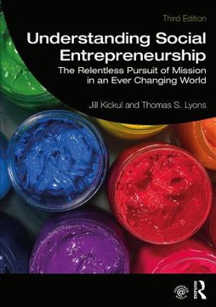 Understanding Social Entrepreneurship: The Relentless Pursuit of Mission in an Ever Changing World by Jill Kickul