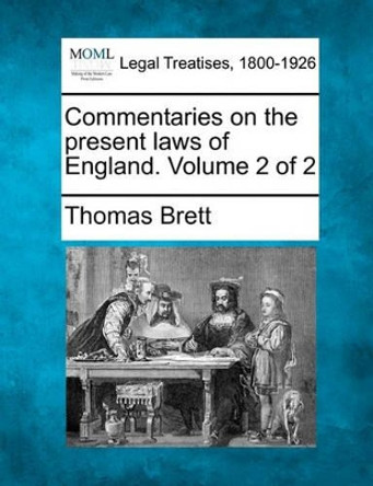 Commentaries on the Present Laws of England. Volume 2 of 2 by Thomas Brett 9781240035069