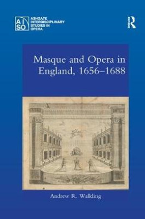 Masque and Opera in England, 1656-1688 by Andrew  R. Walkling