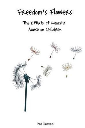 Freedom's Flowers: The Effects of Domestic Abuse on Children by Pat Craven