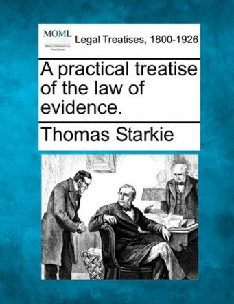 A Practical Treatise of the Law of Evidence. by Thomas Starkie 9781240049288