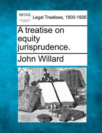 A Treatise on Equity Jurisprudence. by John Willard 9781240037360