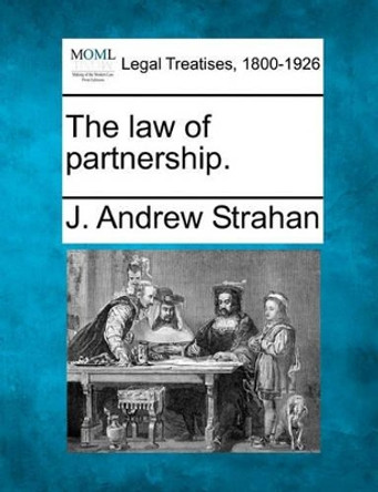 The Law of Partnership. by J Andrew Strahan 9781240076918
