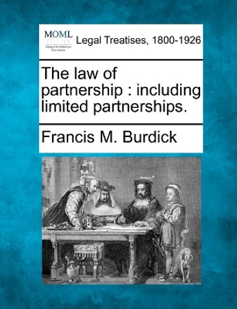 The Law of Partnership: Including Limited Partnerships. by Francis M Burdick 9781240078387