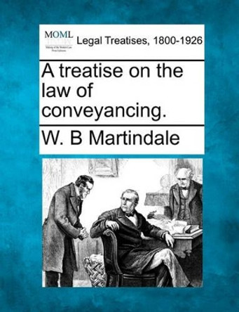 A Treatise on the Law of Conveyancing. by W B Martindale 9781240095605