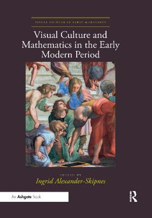 Visual Culture and Mathematics in the Early Modern Period by Ingrid Alexander-Skipnes