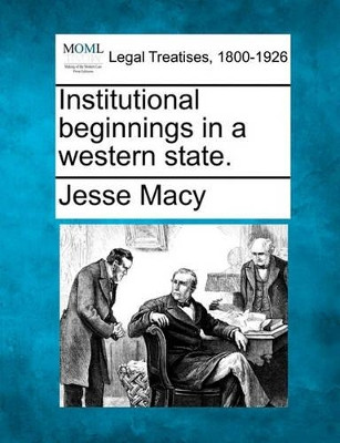 Institutional Beginnings in a Western State. by Jesse Macy 9781240099696