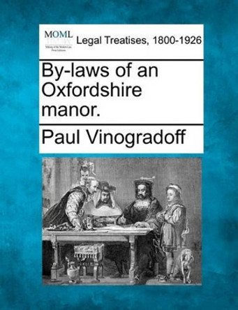 By-Laws of an Oxfordshire Manor. by Paul Vinogradoff 9781240115556