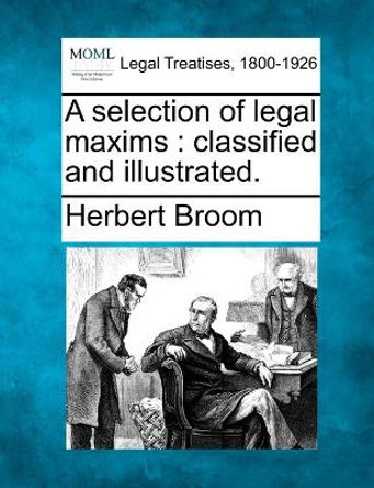 A Selection of Legal Maxims: Classified and Illustrated. by Herbert Broom 9781240113620