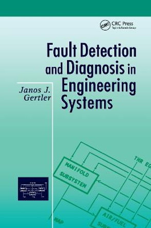 Fault Detection and Diagnosis in Engineering Systems by Janos Gertler
