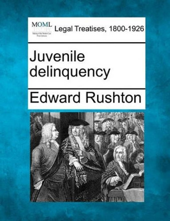 Juvenile Delinquency by Edward Rushton 9781240144747