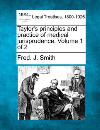 Taylor's Principles and Practice of Medical Jurisprudence. Volume 1 of 2 by Fred J Smith 9781240137862