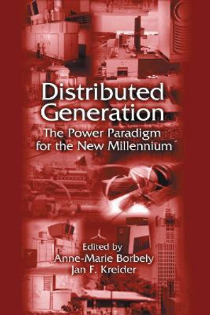 Distributed Generation: The Power Paradigm for the New Millennium by Anne-Marie Borbely