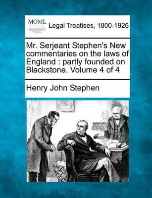 Mr. Serjeant Stephen's New Commentaries on the Laws of England: Partly Founded on Blackstone. Volume 4 of 4 by Henry John Stephen 9781240189663