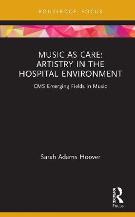 Music as Care: Artistry in the Hospital Environment by Sarah Adams Hoover