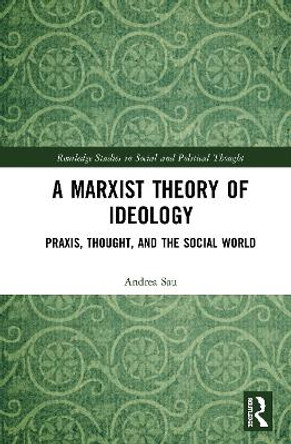 A Marxist Theory of Ideology: Praxis, Thought and the Social World by Andrea Sau