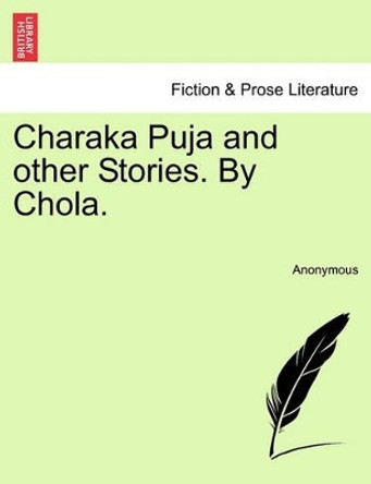 Charaka Puja and Other Stories. by Chola. by Anonymous 9781240864980