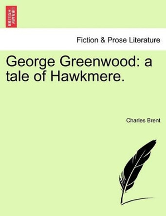 George Greenwood: A Tale of Hawkmere. by Charles Brent 9781240878109