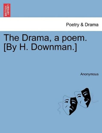 The Drama, a Poem. [by H. Downman.] by Anonymous 9781240907557