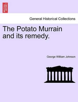 The Potato Murrain and Its Remedy. by George William Johnson 9781240909193