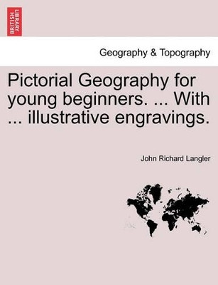 Pictorial Geography for Young Beginners. ... with ... Illustrative Engravings. by John Richard Langler 9781240913688