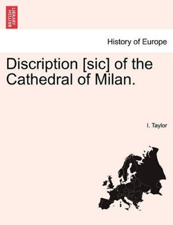 Discription [Sic] of the Cathedral of Milan. by I Taylor 9781240914289