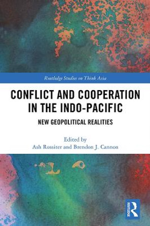 Conflict and Cooperation in the Indo-Pacific: New Geopolitical Realities by Ash Rossiter