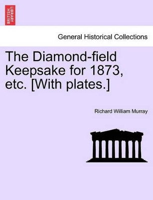 The Diamond-Field Keepsake for 1873, Etc. [With Plates.] by Richard William Murray 9781240927272