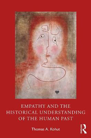 Empathy and the Historical Understanding of the Human Past by Thomas A. Kohut
