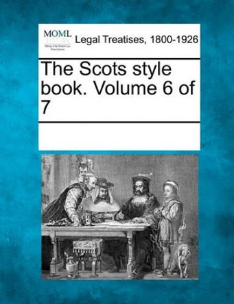 The Scots Style Book. Volume 6 of 7 by Multiple Contributors 9781241006648