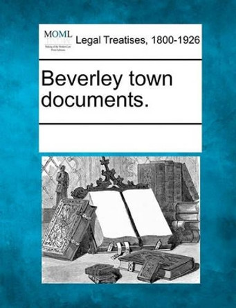 Beverley Town Documents. by Multiple Contributors 9781241007133