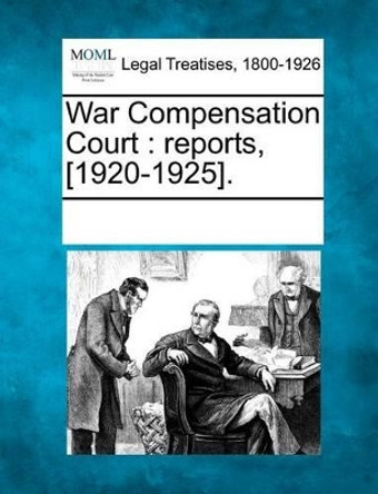 War Compensation Court: Reports, [1920-1925]. by Multiple Contributors 9781241008598