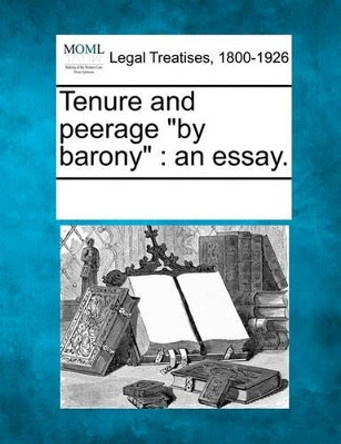 Tenure and Peerage by Barony: An Essay. by Multiple Contributors 9781241012793