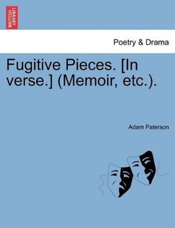 Fugitive Pieces. [In Verse.] (Memoir, Etc.). by Adam Paterson 9781241022105