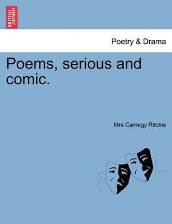 Poems, Serious and Comic. by Mrs Carnegy Ritchie 9781241022853