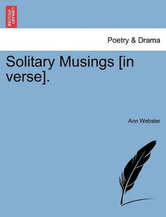 Solitary Musings [In Verse]. by Ann Webster 9781241022938