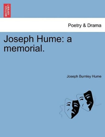 Joseph Hume: A Memorial. by Joseph Burnley Hume 9781241025304