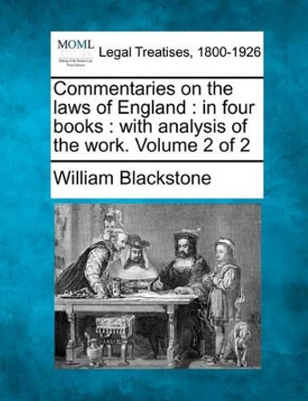 Commentaries on the Laws of England: In Four Books: With Analysis of the Work. Volume 2 of 2 by Sir William Blackstone 9781241050085