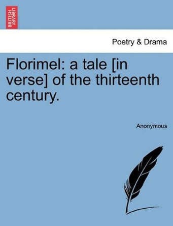 Florimel: A Tale [in Verse] of the Thirteenth Century. by Anonymous 9781241060237