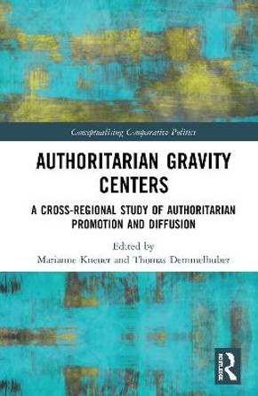 Authoritarian Gravity Centers: A Cross-Regional Study of Authoritarian Promotion and Diffusion by Thomas Demmelhuber