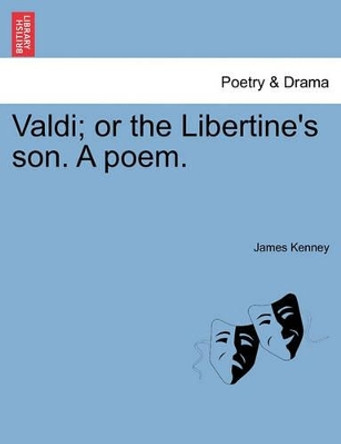 Valdi; Or the Libertine's Son. a Poem. by James Kenney 9781241061173