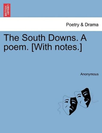 The South Downs. a Poem. [With Notes.] by Anonymous 9781241029852