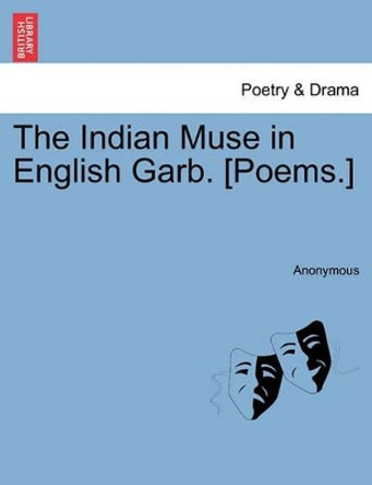 The Indian Muse in English Garb. [Poems.] by Anonymous 9781241038717