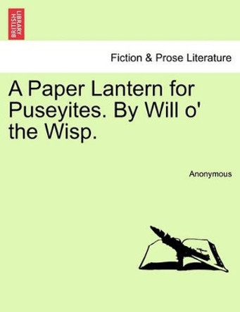 A Paper Lantern for Puseyites. by Will O' the Wisp. by Anonymous 9781241041656