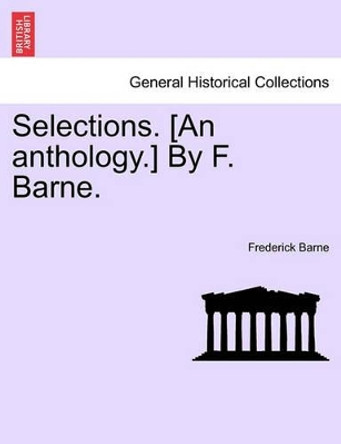 Selections. [An Anthology.] by F. Barne. by Frederick Barne 9781241042455