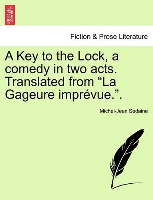 A Key to the Lock, a Comedy in Two Acts. Translated from La Gageure Impr vue.. by Michel-Jean Sedaine 9781241043704